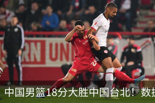 中国男篮18分大胜中国台北！数据 一清二楚，并非胡金秋，最大功勋竟是他