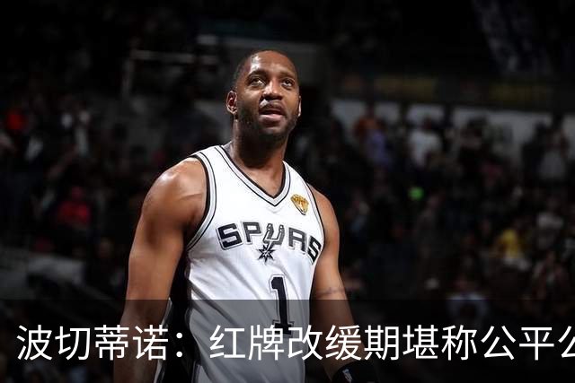 波切蒂诺：红牌改缓期堪称公平公正，就连对手也会同意我的观点